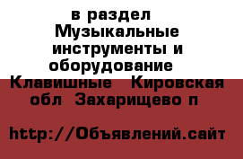 в раздел : Музыкальные инструменты и оборудование » Клавишные . Кировская обл.,Захарищево п.